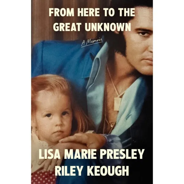 From Here to the Great Unknown - A Memoir by Lisa Marie Presley and Riley Keough